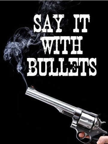 Say It with Bullets трейлер (2011)